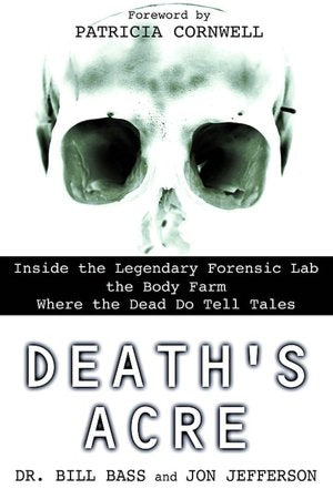 Death's Acre : Inside the Legendary Forensic Lab the Body Farm-Where the Dead Do Tell Tales