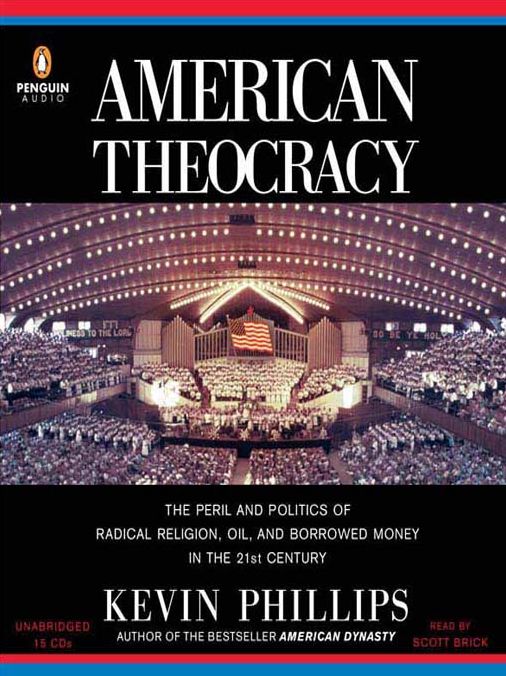 American Theocracy: The Peril and Politics of Radical Religion, Oil, and Borrowed Money in the 21st Century