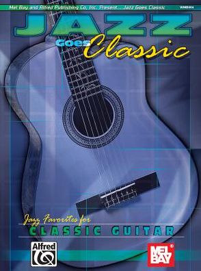 Jazz Goes Classic: Jazz Favorites for Classical Guitar