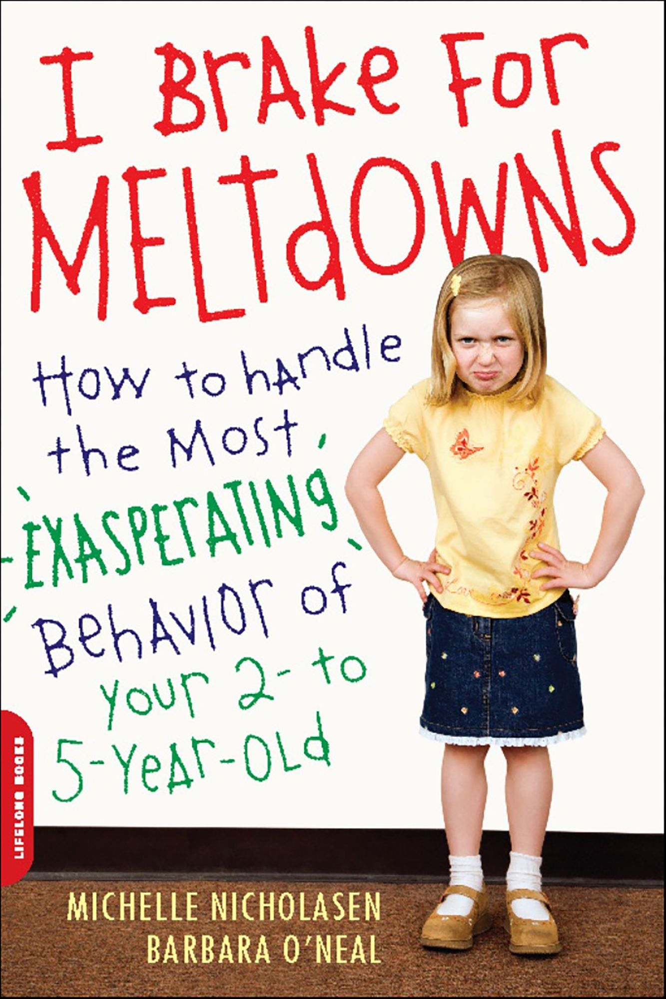 I Brake for Meltdowns: How to Handle the Most Exasperating Behavior of Your 2- to 5-Year-Old