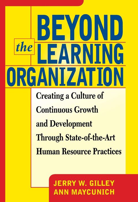 Beyond The Learning Organization: Creating a Culture of Continuous Growth and Development through State-of-the-Art Human Resource Practicies