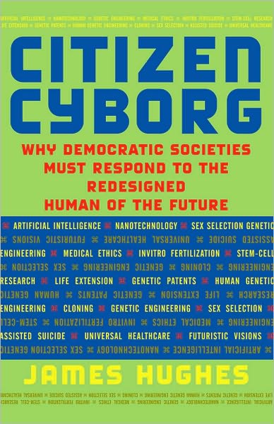 Citizen Cyborg: Why Democratic Societies Must Respond To The Redesigned Human Of The Future