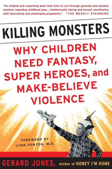 Killing Monsters: Our Children's Need For Fantasy, Heroism, and Make-Believe Violence