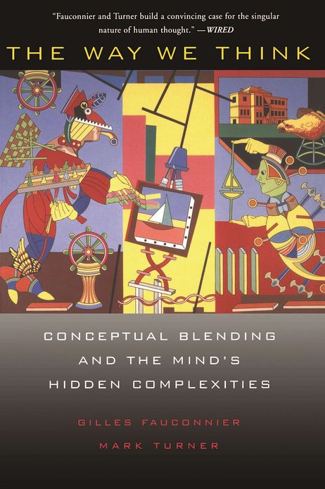 The Way We Think: Conceptual Blending And The Mind's Hidden Complexities