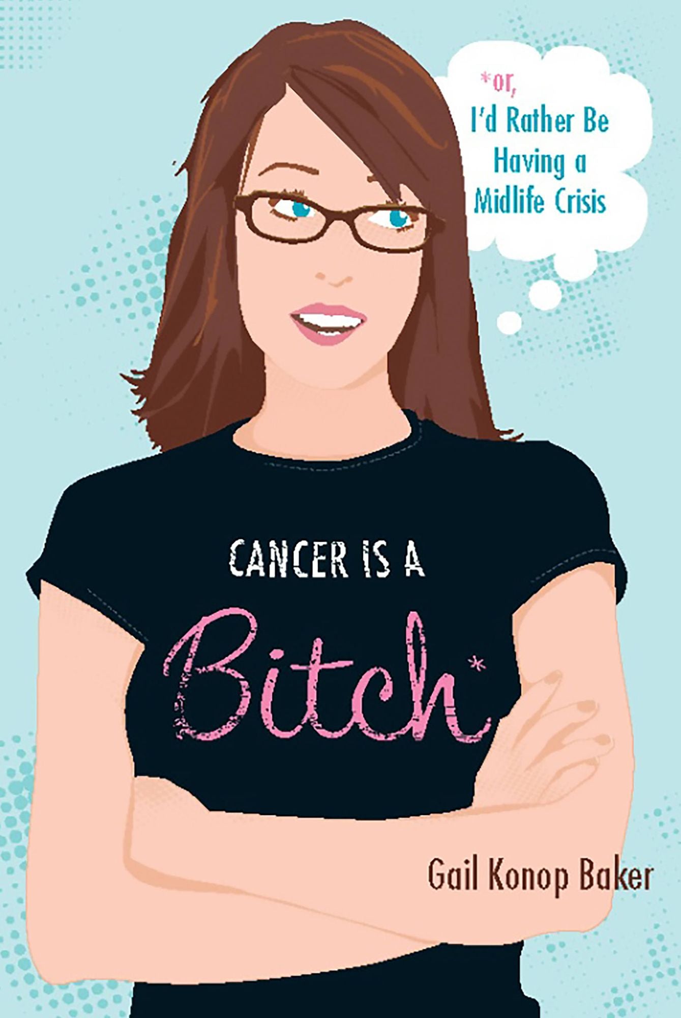 Cancer Is a Bitch: Or, I'd Rather Be Having a Midlife Crisis