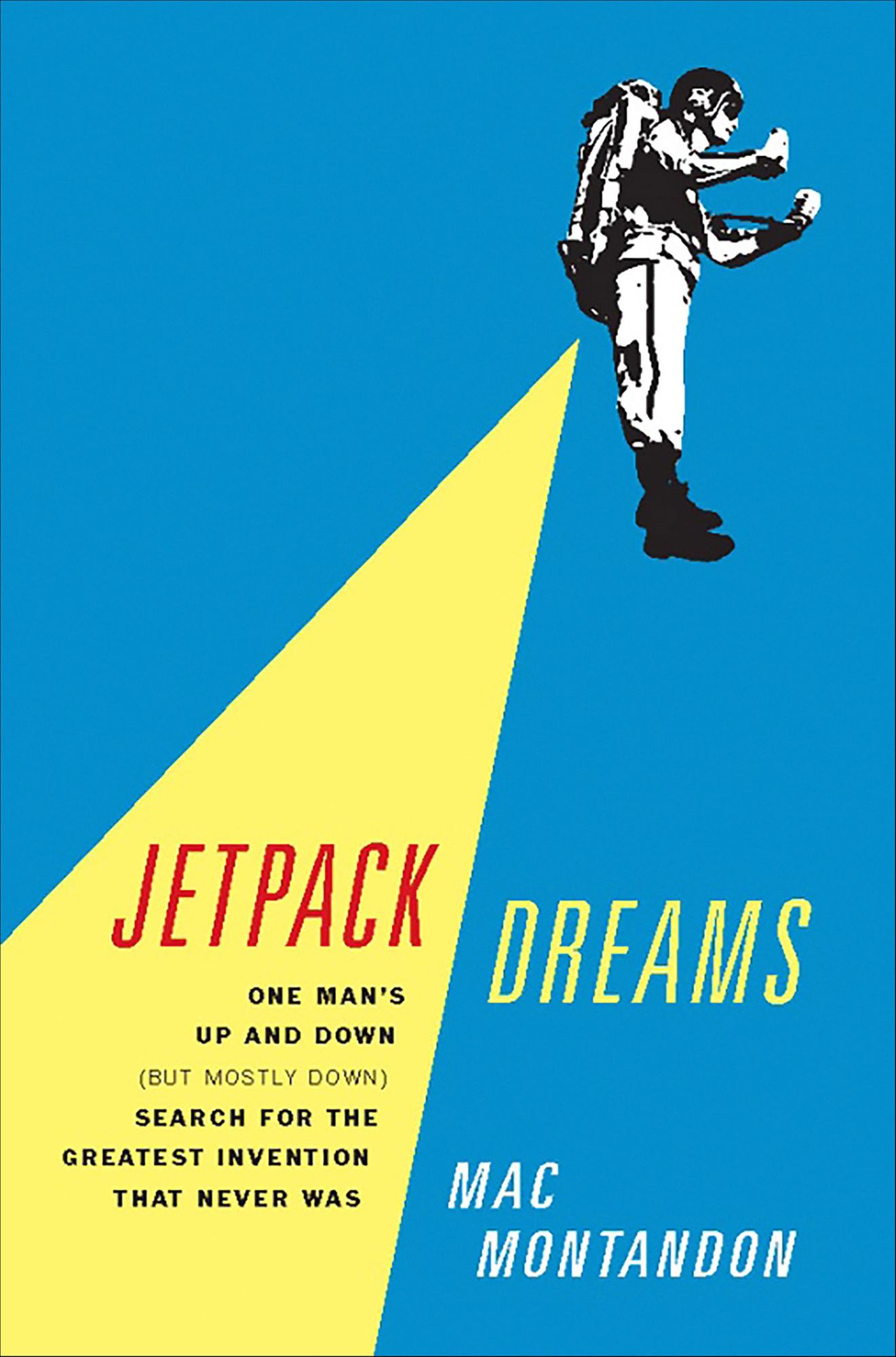 Jetpack Dreams: One Man's Up and Down (But Mostly Down) Search for the Greatest Invention That Never Was