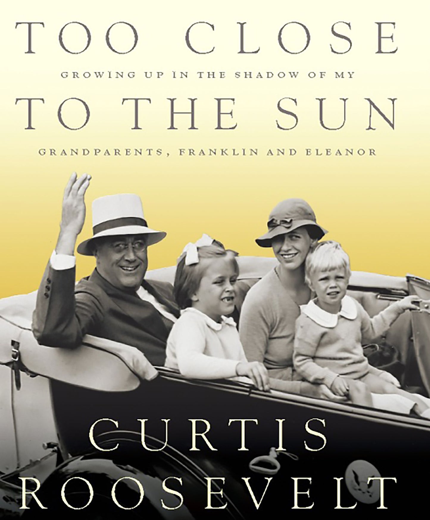 Too Close to the Sun: Growing Up in the Shadow of my Grandparents, Franklin and Eleanor