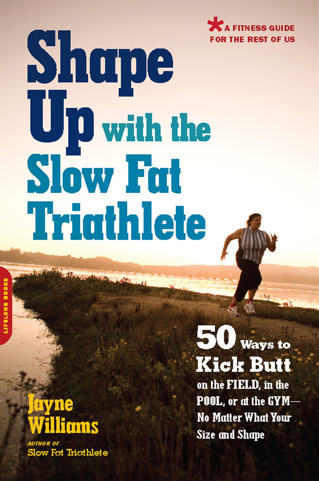 Shape Up with the Slow Fat Triathlete: 50 Ways to Kick Butt on the Field, in the Pool, or at the Gym--No Matter What Your Size and Shape