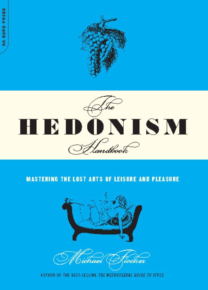 The Hedonism Handbook: Mastering The Lost Arts Of Leisure And Pleasure