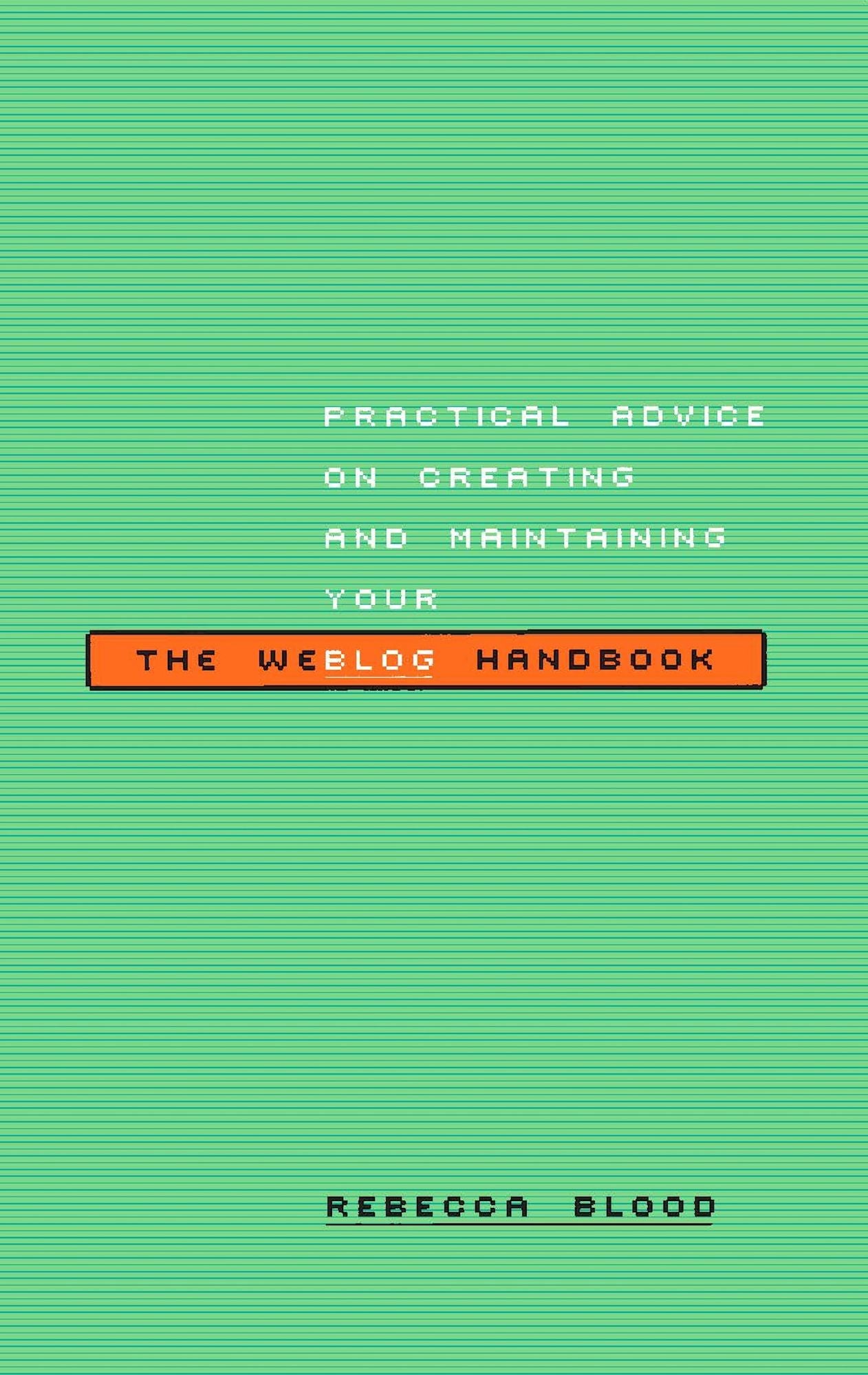 The Weblog Handbook: Practical Advice On Creating And Maintaining Your Blog