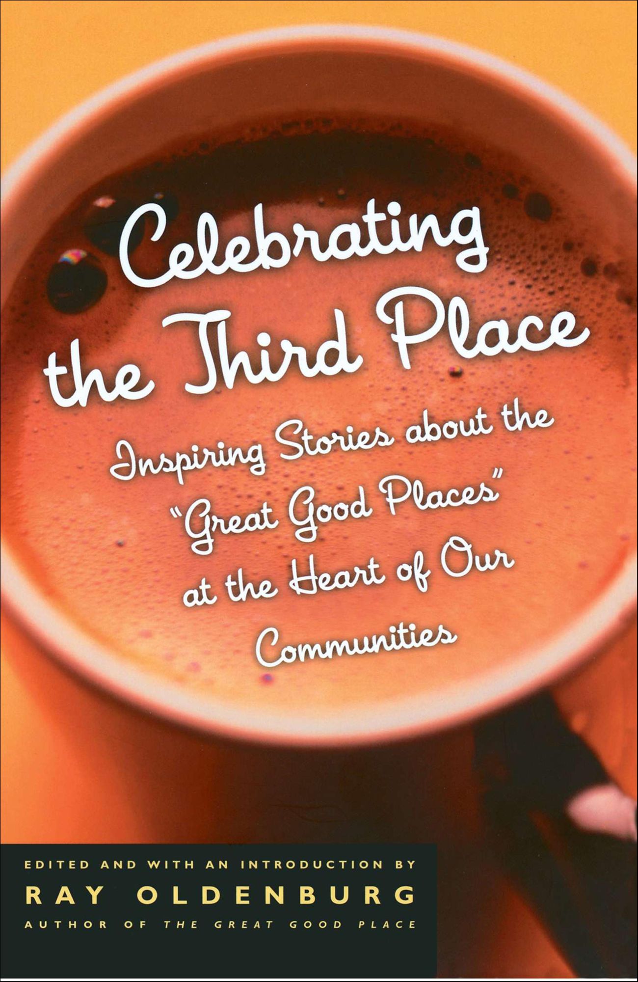 Celebrating the Third Place: Inspiring Stories About the Great Good Places at the Heart of Our Communities