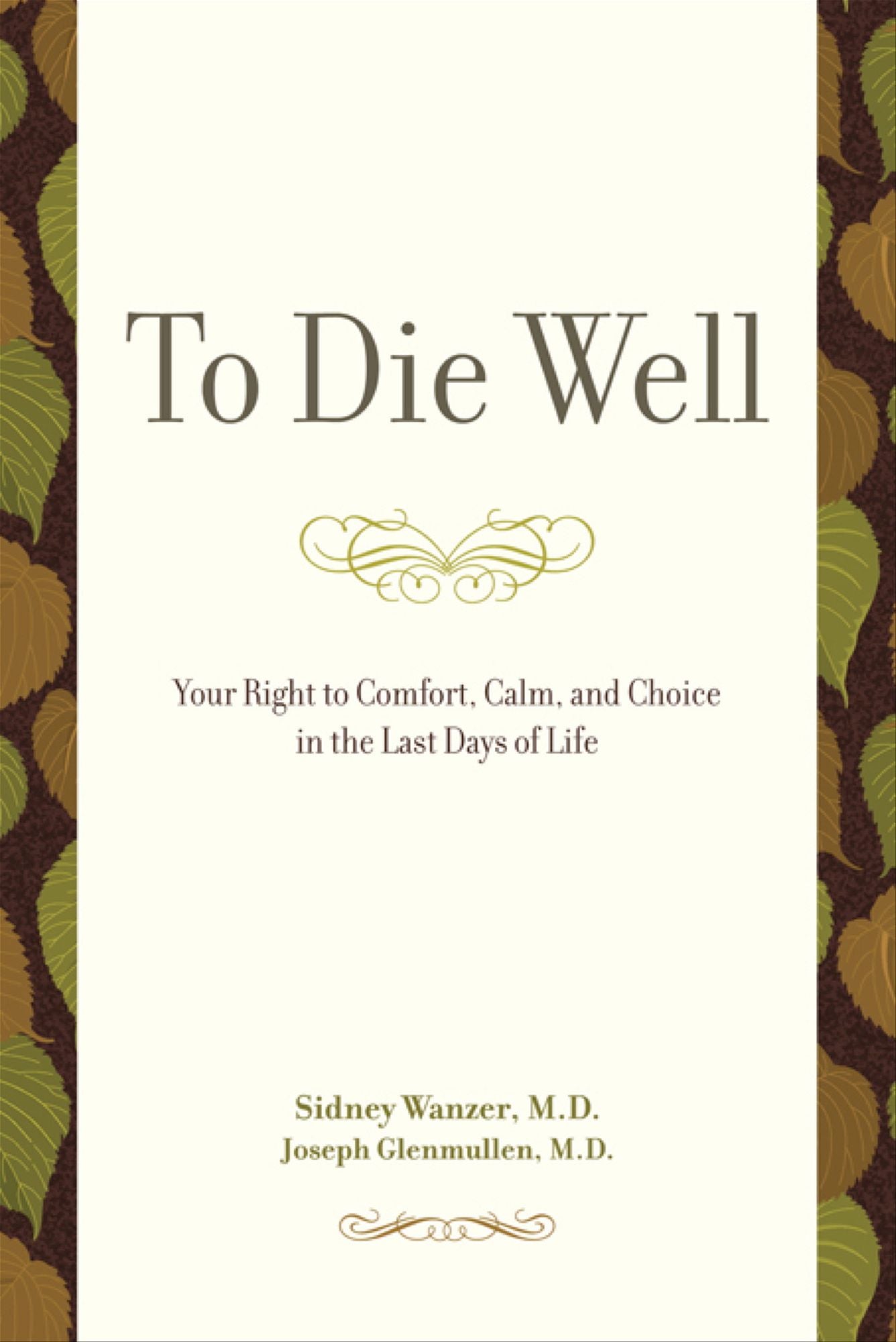 To Die Well: Your Right to Comfort, Calm, and Choice in the Last Days of Life