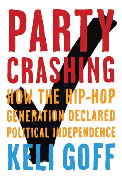 Party Crashing: How the Hip-Hop Generation Declared Political Independence