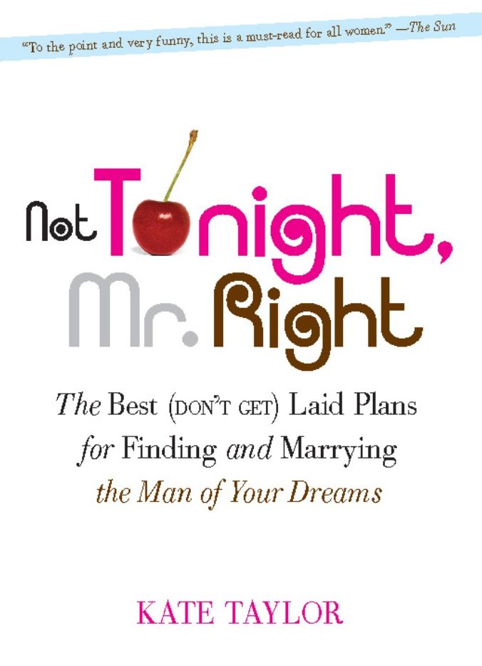 Not Tonight, Mr. Right: The Best (Don't Get) Laid Plans for Finding and Marrying the Man of Your Dreams
