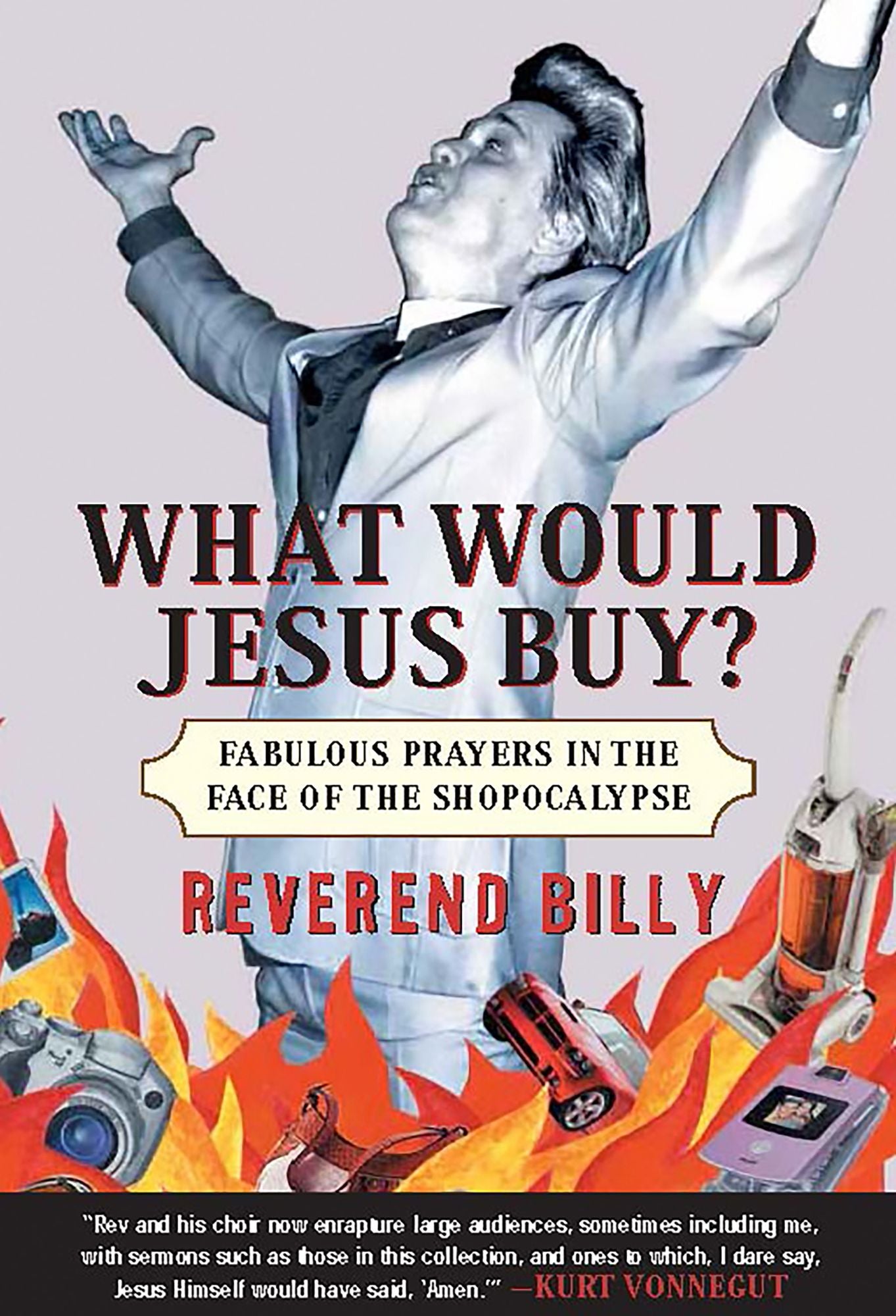 What Would Jesus Buy?: Reverend Billy's Fabulous Prayers in the Face of the Shopocalypse