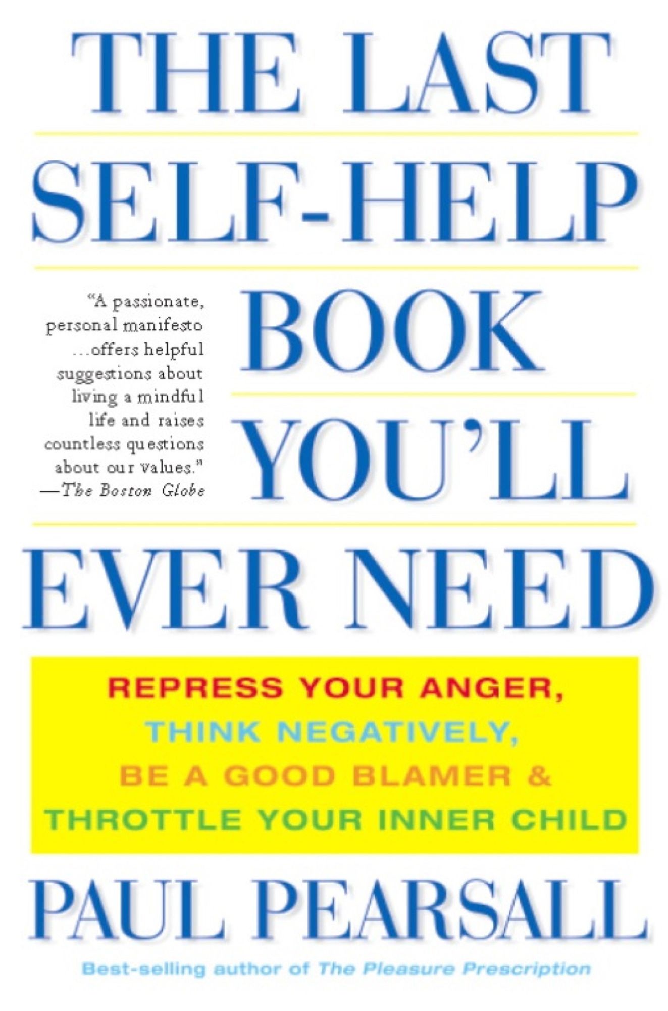 The Last Self-Help Book You'll Ever Need: Repress Your Anger, Think Negatively, Be a Good Blamer, and Throttle Your Inner Child