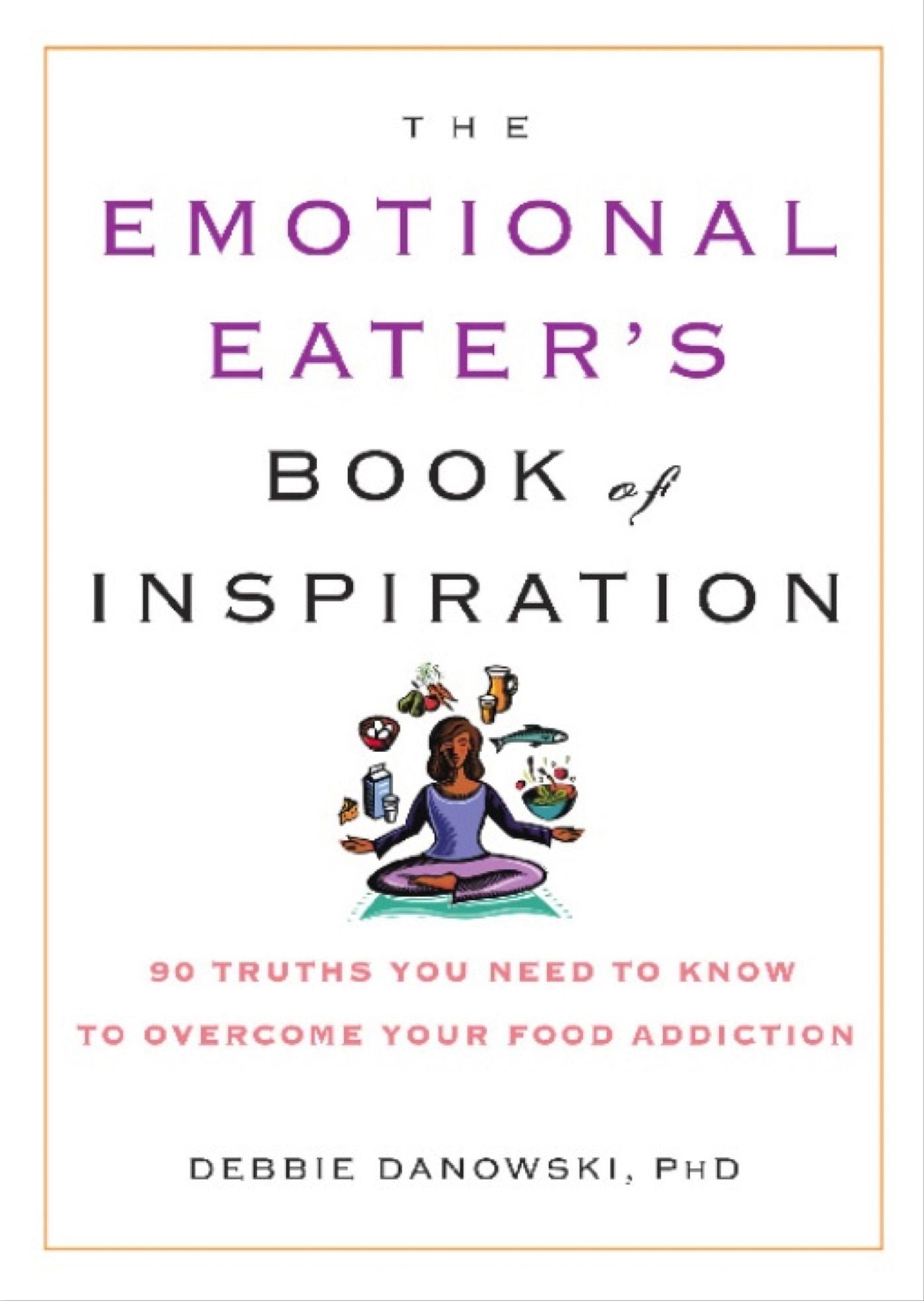 The Emotional Eater's Book of Inspiration: 90 Truths You Need to Know to Overcome Your Food Addiction