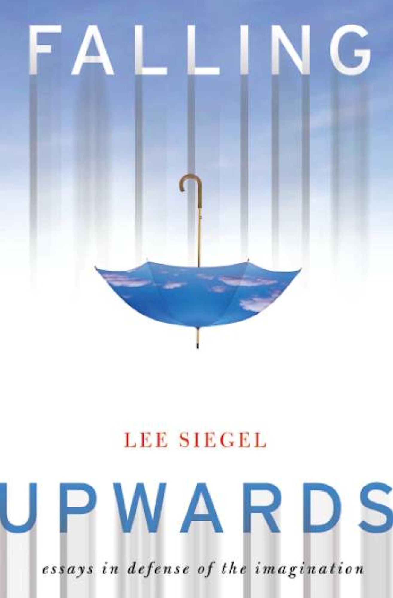 Falling Upwards: Essays in Defense of the Imagination