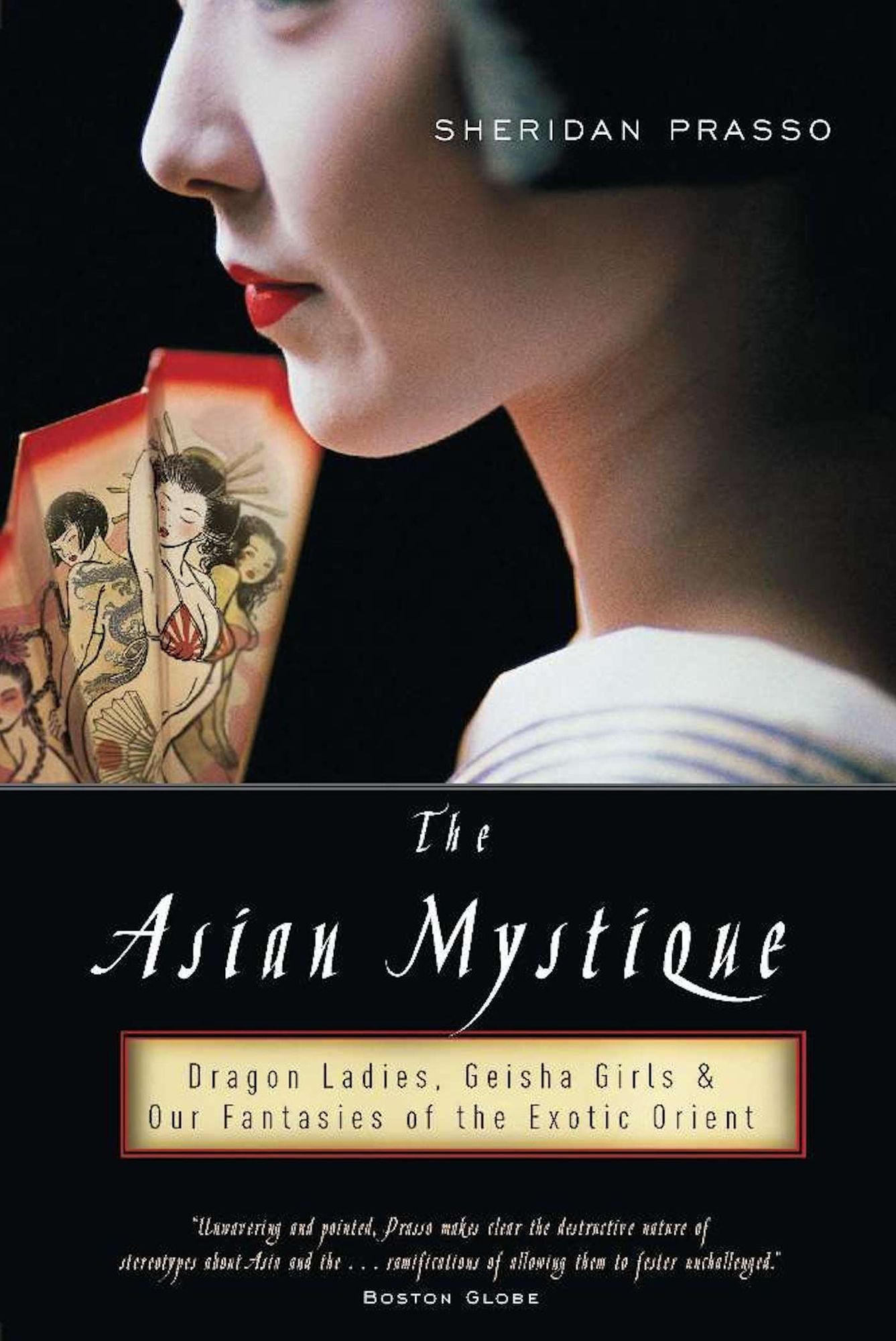 The Asian Mystique: Dragon Ladies, Geisha Girls, and Our Fantasies of the Exotic Orient