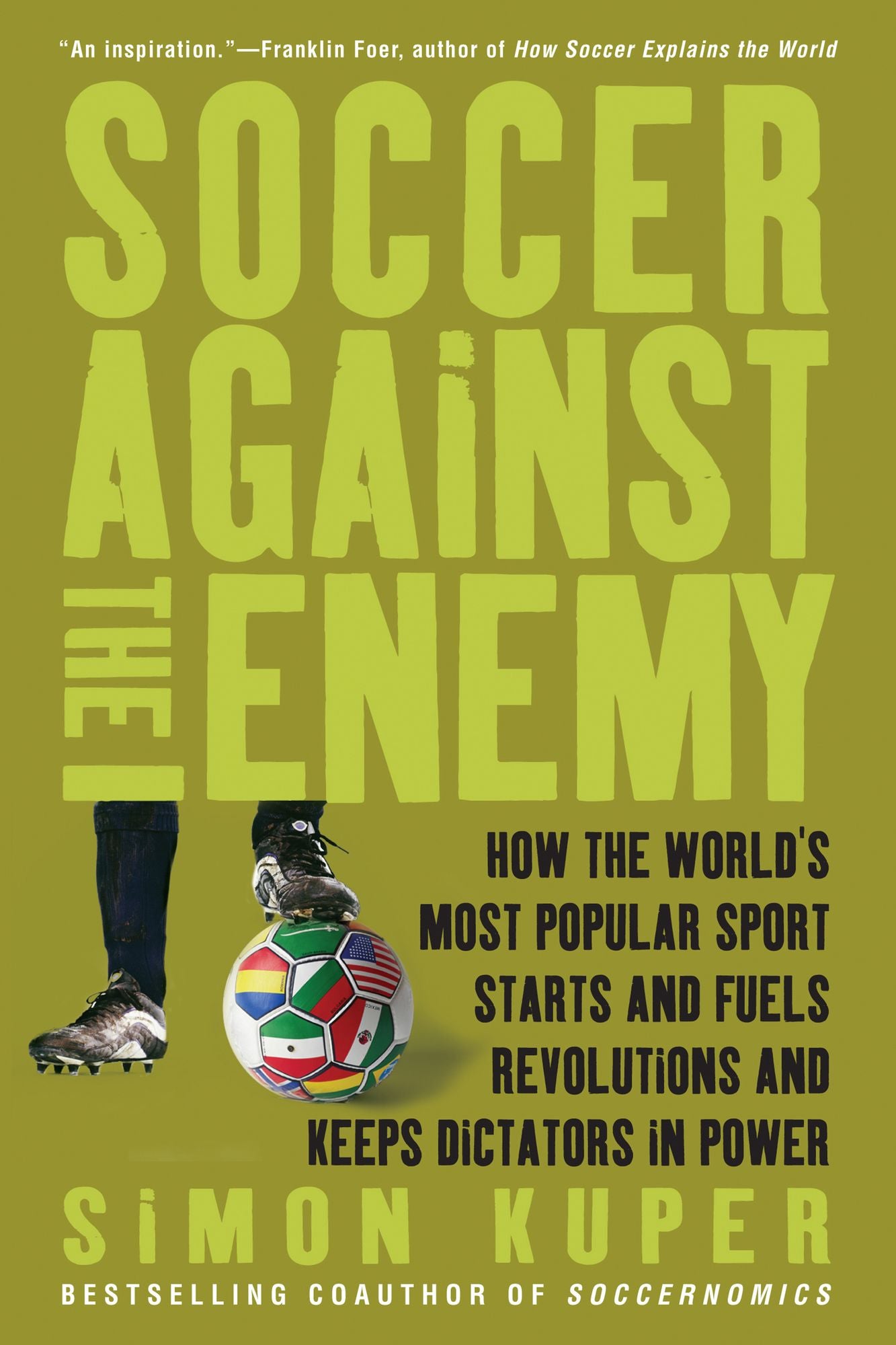 Soccer against the Enemy: How the World's Most Popular Sport Starts and Fuels Revolutions and Keeps Dictators in Power