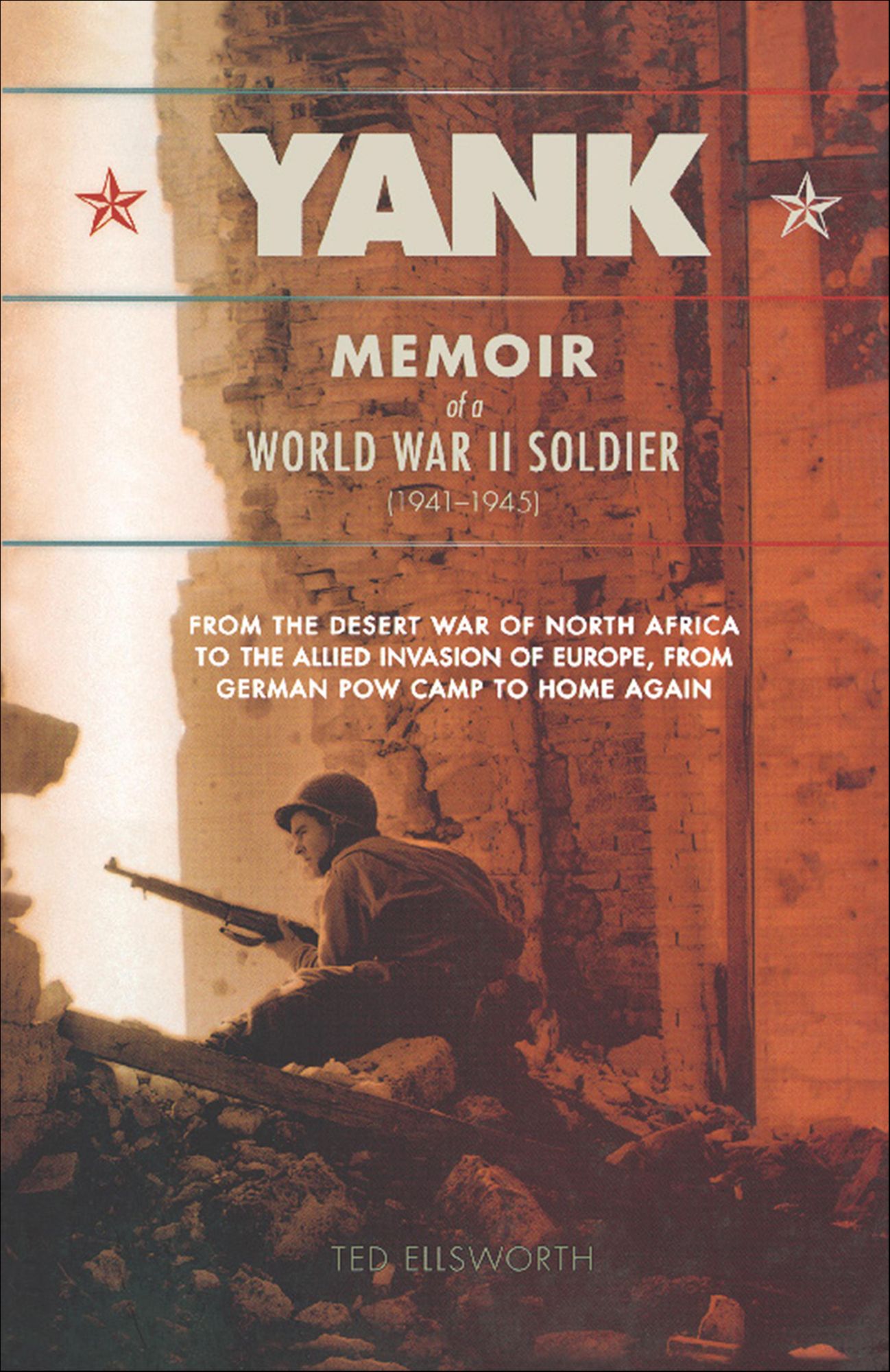 Yank: Memoir of a World War II Soldier (1941-1945) - From the Desert War of North Africa to the Allied Inv