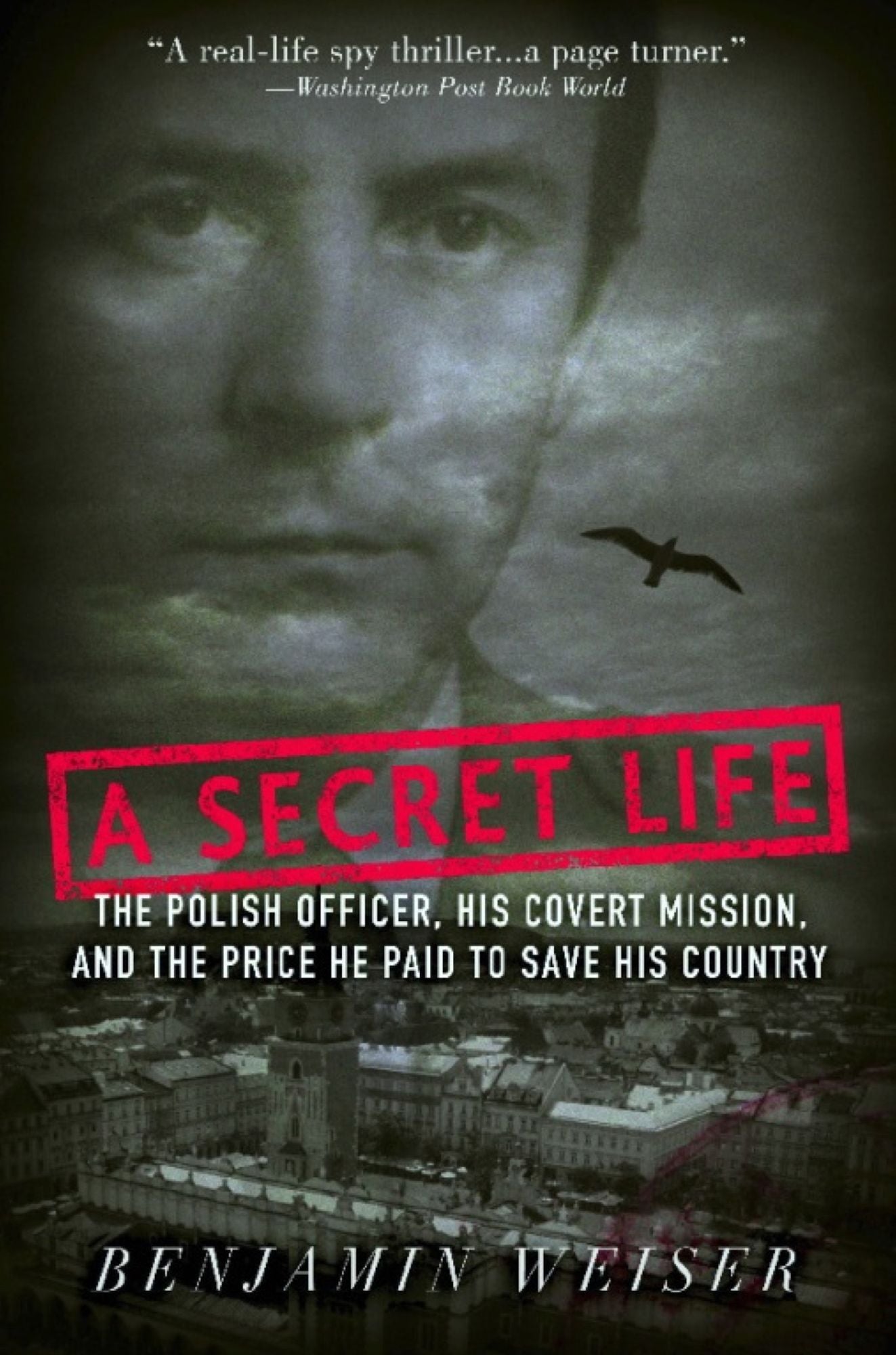 A Secret Life: The Polish Colonel, His Covert Mission, And The Price He Paid To Save His Country
