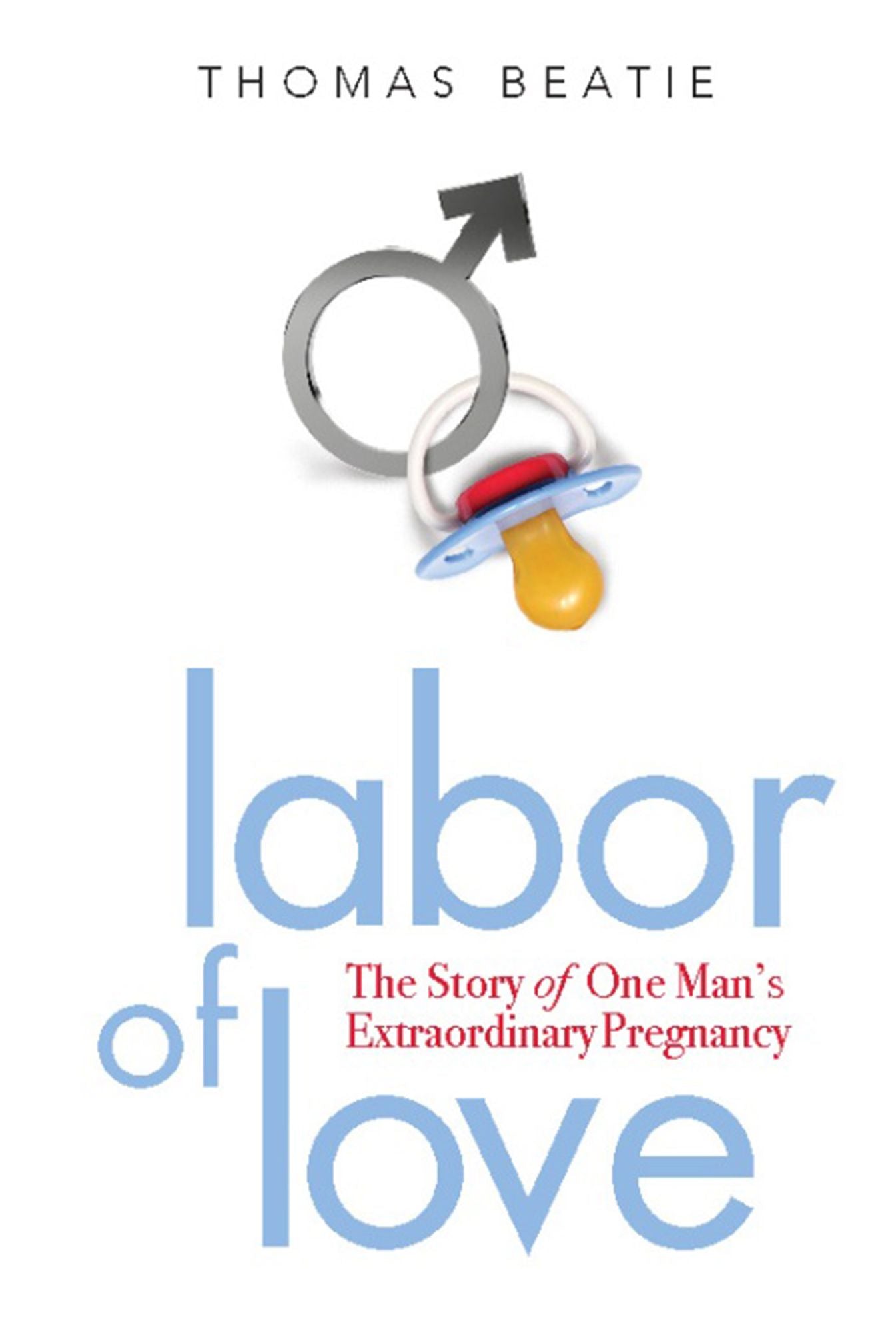 Labor of Love: The Story of One Man's Extraordinary Pregnancy
