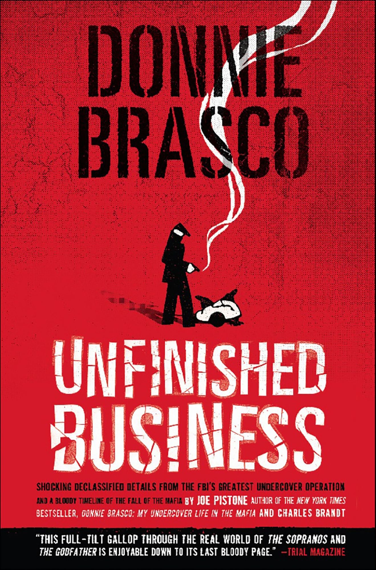 Donnie Brasco-Unfinished Business: Shocking Declassified Details from the FBI's Greatest Undercover Operation and a Bloody Timeline of the Fall of the Mafia