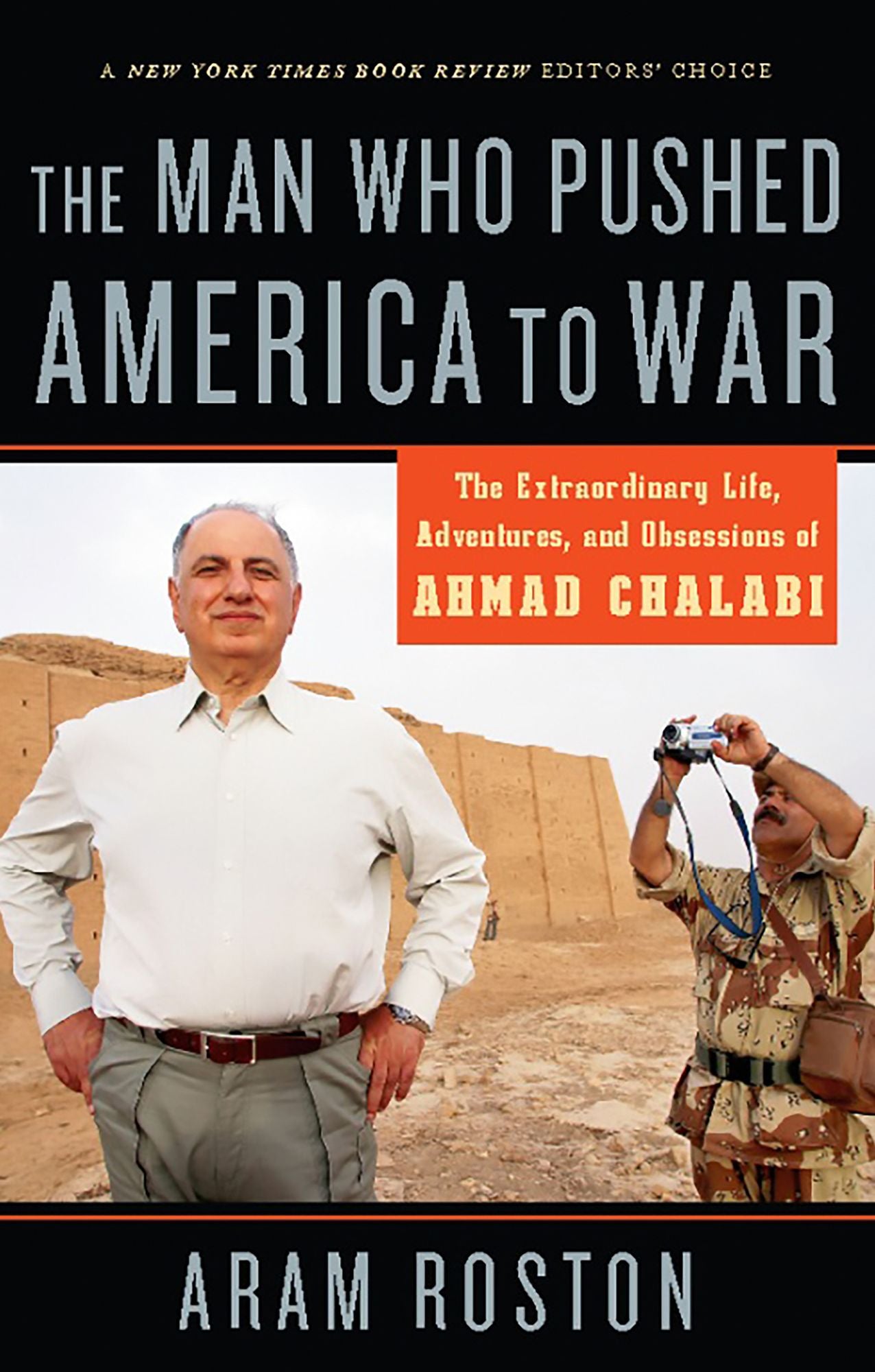 The Man Who Pushed America to War: The Extraordinary Life, Adventures and Obsessions of Ahmad Chalabi