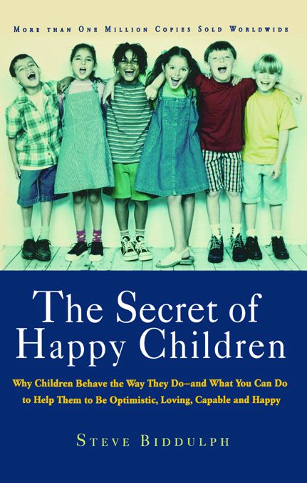 The Secret of Happy Children: Why Children Behave the Way They Do--and What You Can Do to Help Them to Be Optimistic, Loving, Capa