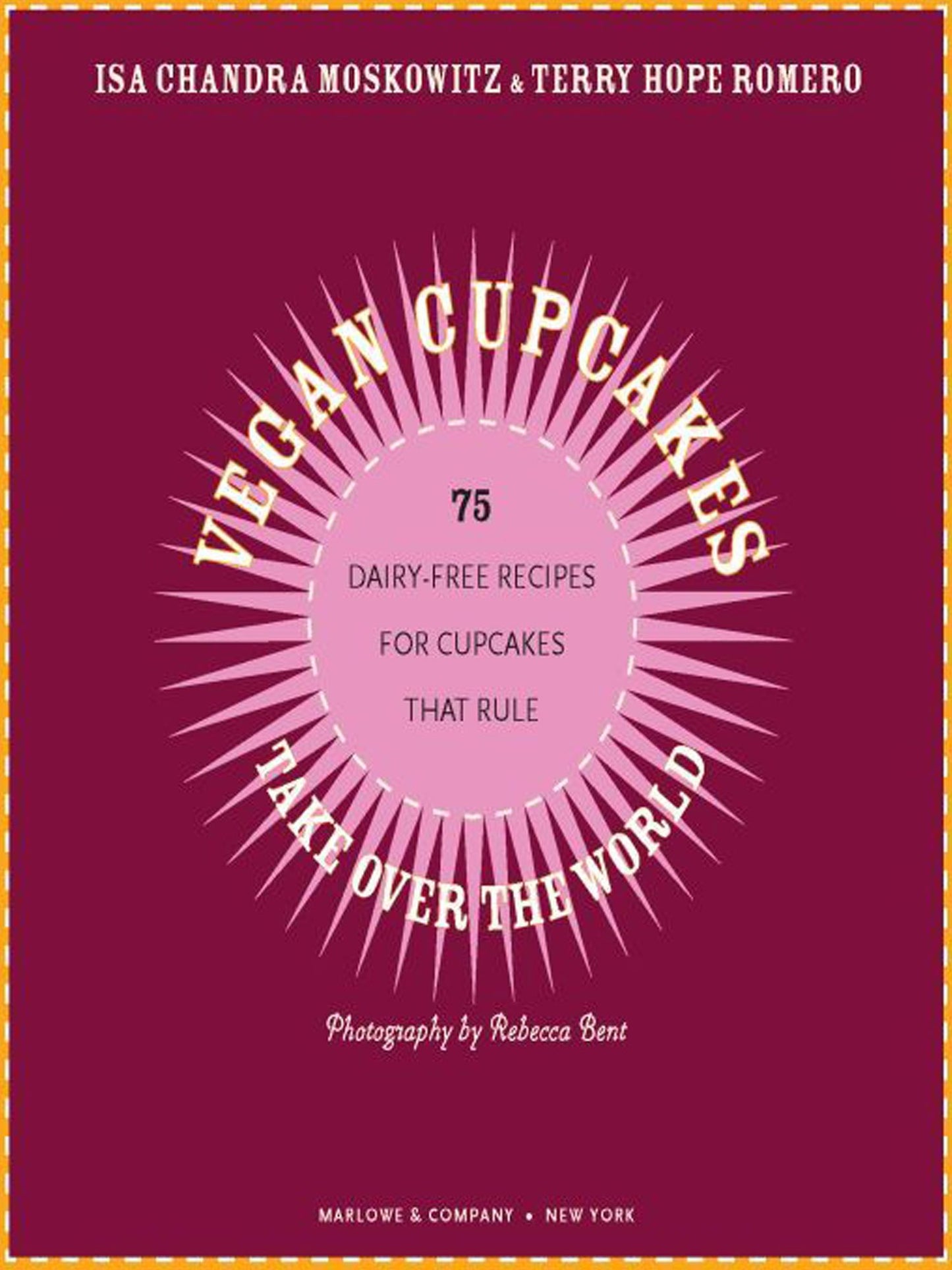 Vegan Cupcakes Take Over the World: 75 Dairy-Free Recipes for Cupcakes that Rule