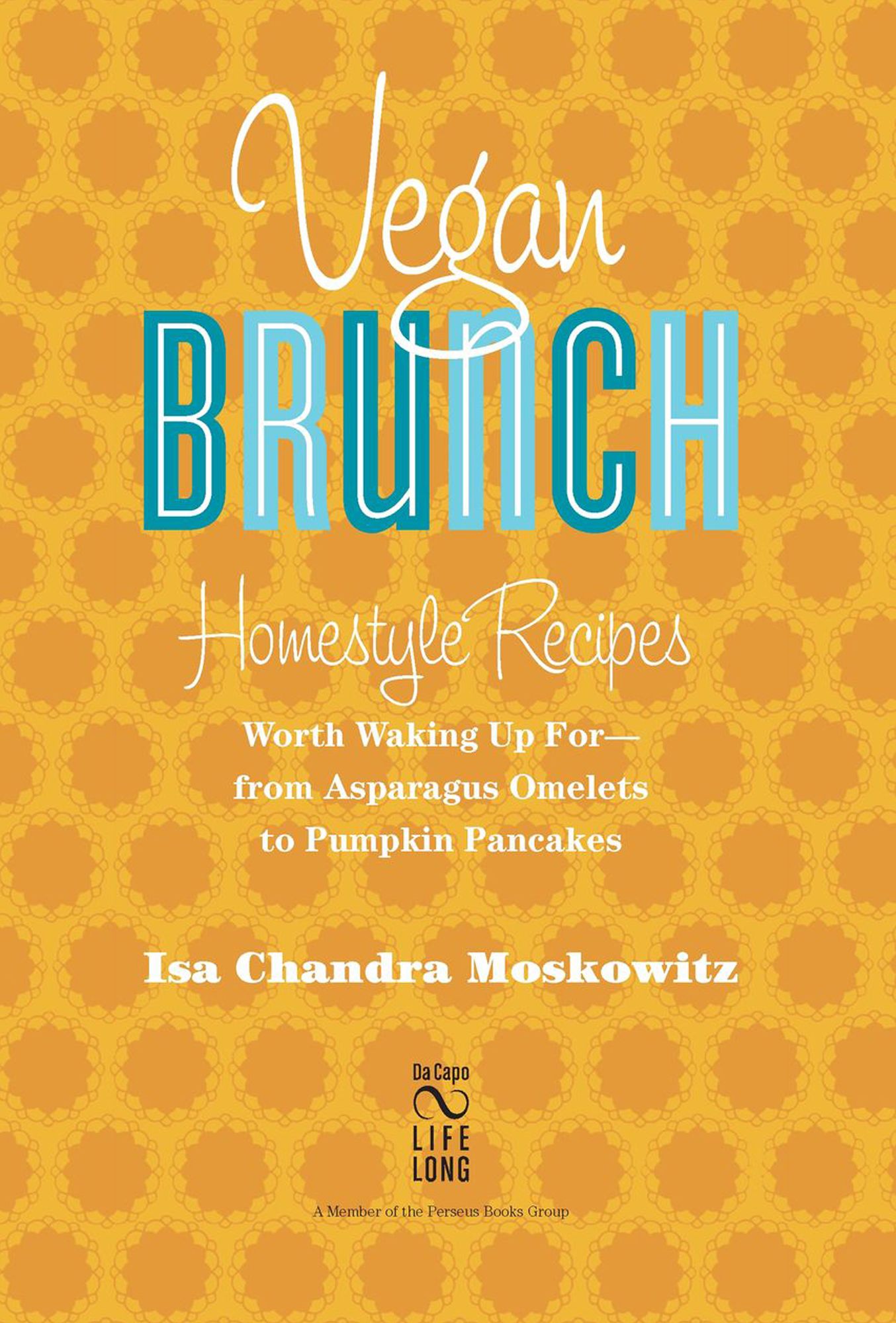 Vegan Brunch: Homestyle Recipes Worth Waking Up For--From Asparagus Omelets to Pumpkin Pancakes