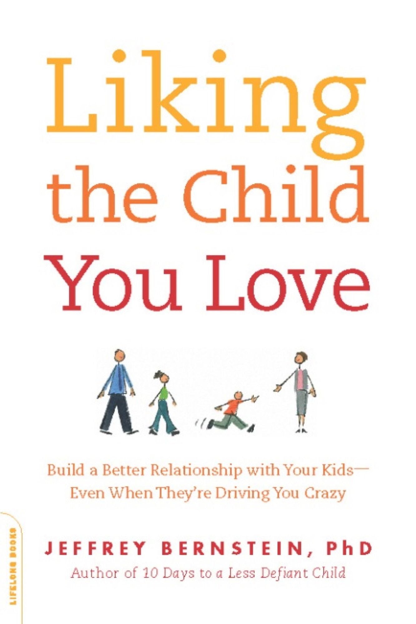 Liking the Child You Love: Build a Better Relationship with Your Kids -- Even When They're Driving You Crazy