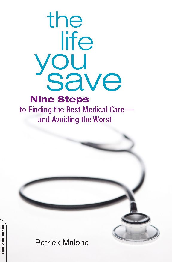 The Life You Save: Nine Steps to Finding the Best Medical Care--and Avoiding the Worst