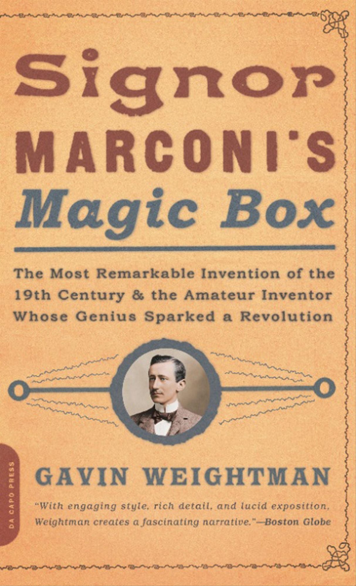 Signor Marconi's Magic Box: The Most Remarkable Invention Of The 19th Century & The Amateur Inventor Whose Genius Sparked A Revo