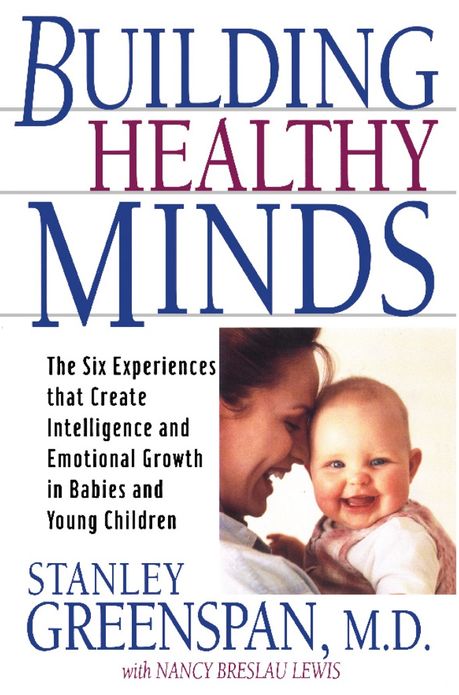 Building Healthy Minds: The Six Experiences That Create Intelligence And Emotional Growth In Babies And Young Children