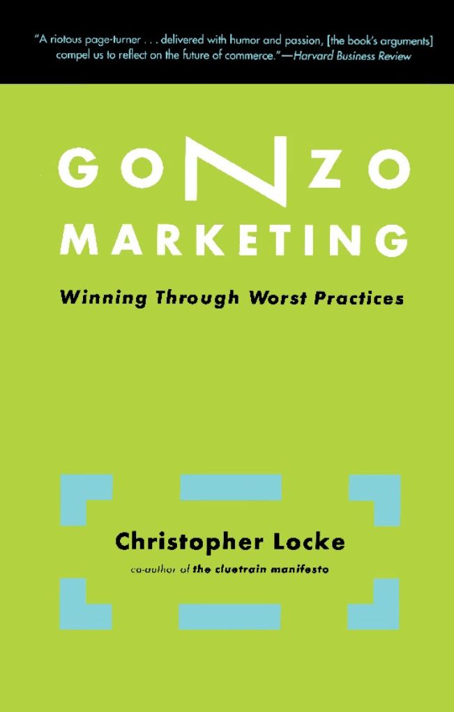 Gonzo Marketing: Winning Through Worst Practices