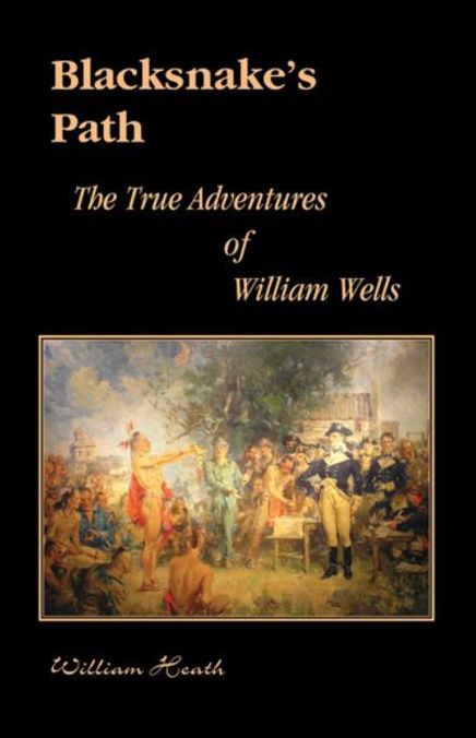 Blacksnake?s Path: The True Adventures of William Wells