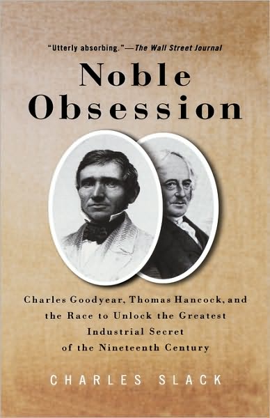 Noble Obsession: Charles Goodyear, Thomas Hancock, and the Race to Unlock the Greatest Industrial Secret of the Nineteenth Century