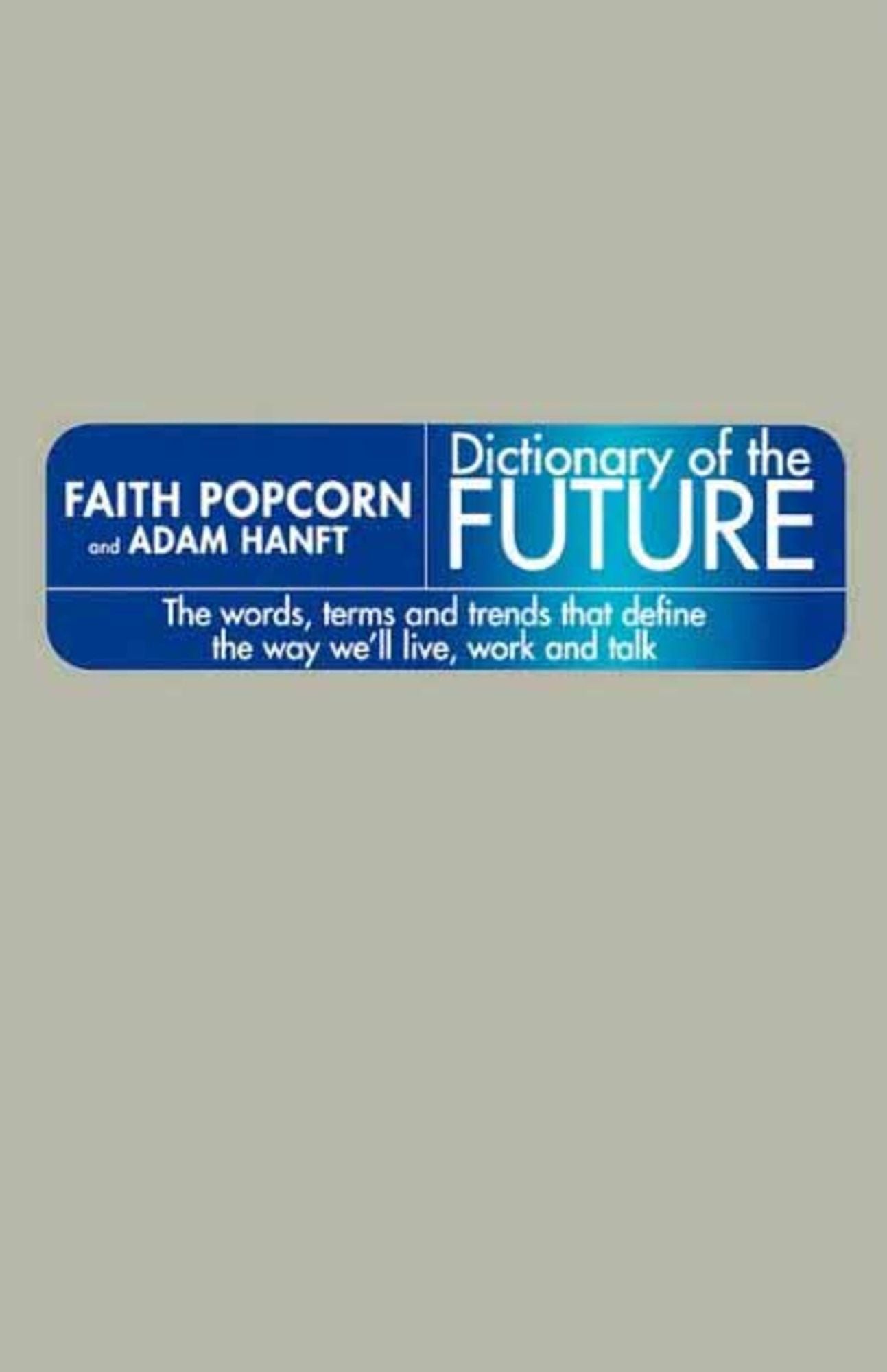 Dictionary of the Future: The Words, Terms, and Trends That Define the Way We'll Live, Work, and Talk