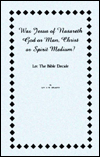 Was Jesus of Nasareth God or Man, Christ or Spirit Medium?: Let the Bible Decide