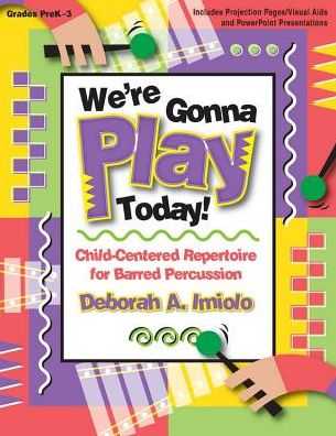 We're Gonna Play Today!: Child-Centered Repertoire for Barred Percussion