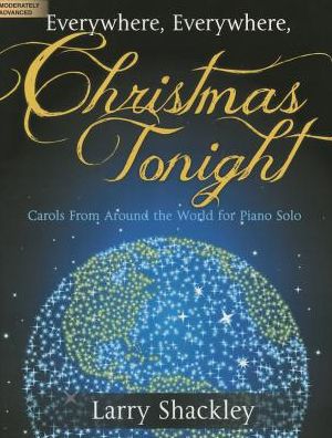 Everywhere, Everywhere, Christmas Tonight: Carols from Around the World for Piano Solo