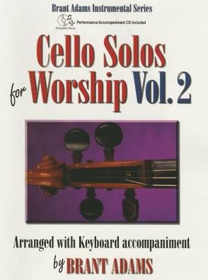 Cello Solos for Worship, Vol. 2: Arranged with Keyboard Accompaniment by Brant Adams