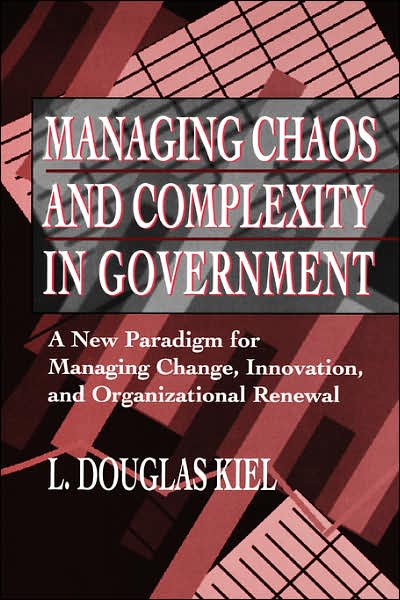 Managing Chaos and Complexity in Government: A New Paradigm for Managing Change, Innovation, and Organizational Renewal