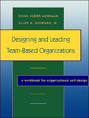Designing and Leading Team-Based Organizations, A Workbook for Organizational Self-Design