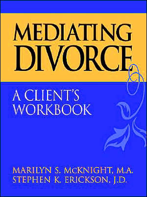 Mediating Divorce, A Client's Workbook