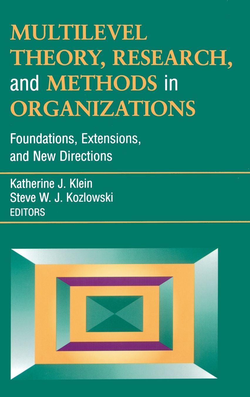 Multilevel Theory, Research, and Methods in Organizations: Foundations, Extensions, and New Directions