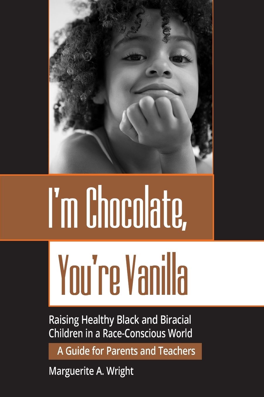 I'm Chocolate, You're Vanilla: Raising Healthy Black and Biracial Children in a Race-Conscious World: A Guide for Parents and Teachers
