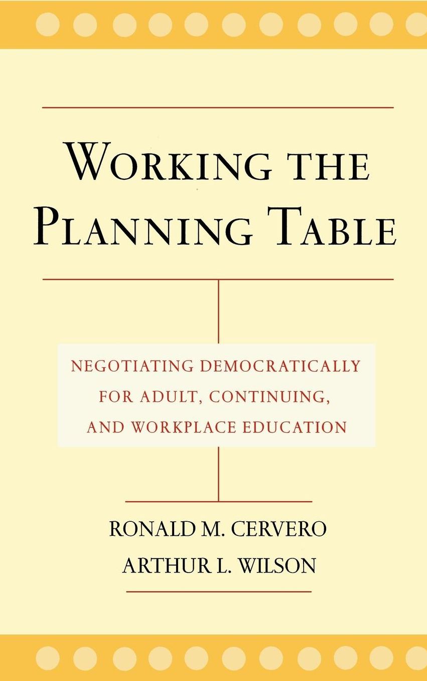 Working the Planning Table: Negotiating Democratically for Adult, Continuing, and Workplace Education